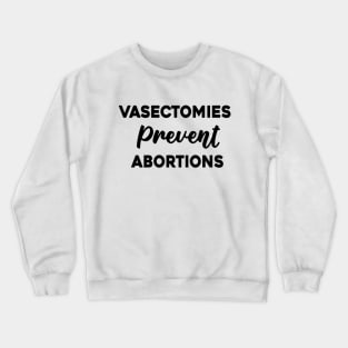 Vasectomies Prevent Abortions Crewneck Sweatshirt